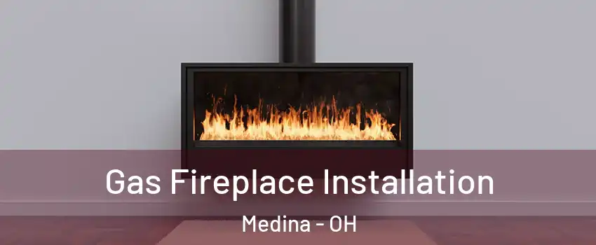  Gas Fireplace Installation Medina - OH