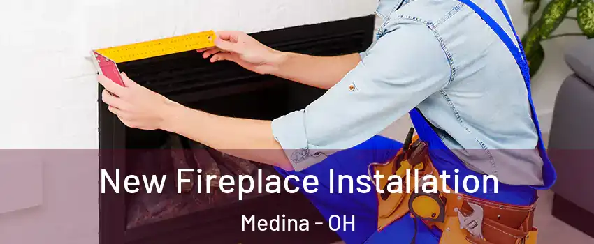  New Fireplace Installation Medina - OH