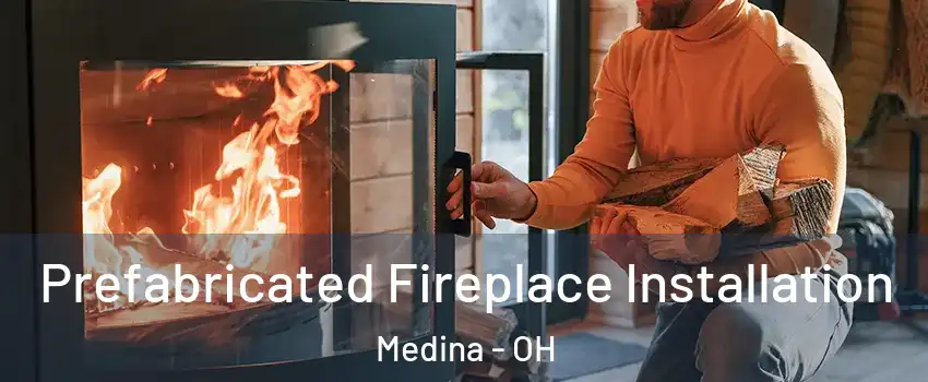 Prefabricated Fireplace Installation Medina - OH