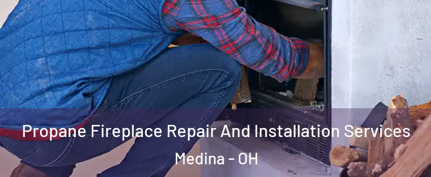  Propane Fireplace Repair And Installation Services Medina - OH