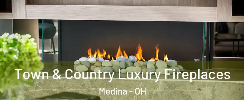  Town & Country Luxury Fireplaces Medina - OH