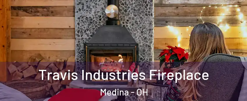  Travis Industries Fireplace Medina - OH
