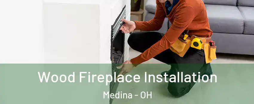  Wood Fireplace Installation Medina - OH