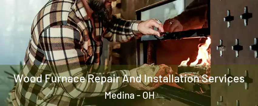  Wood Furnace Repair And Installation Services Medina - OH